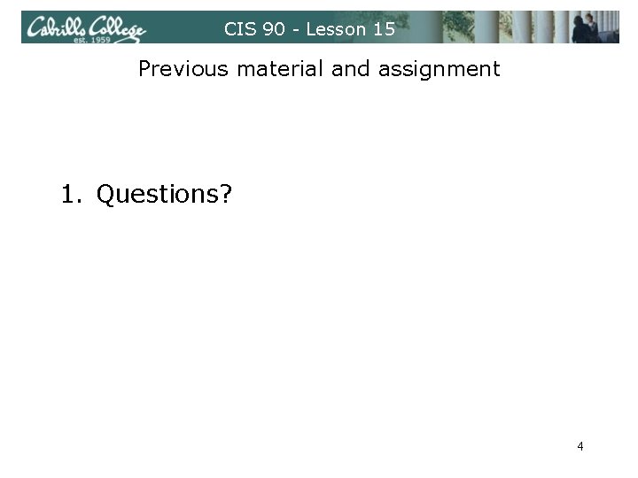 CIS 90 - Lesson 15 Previous material and assignment 1. Questions? 4 