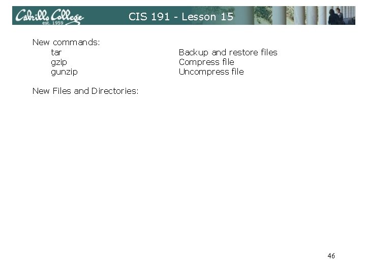 CIS 191 - Lesson 15 New commands: tar gzip gunzip Backup and restore files