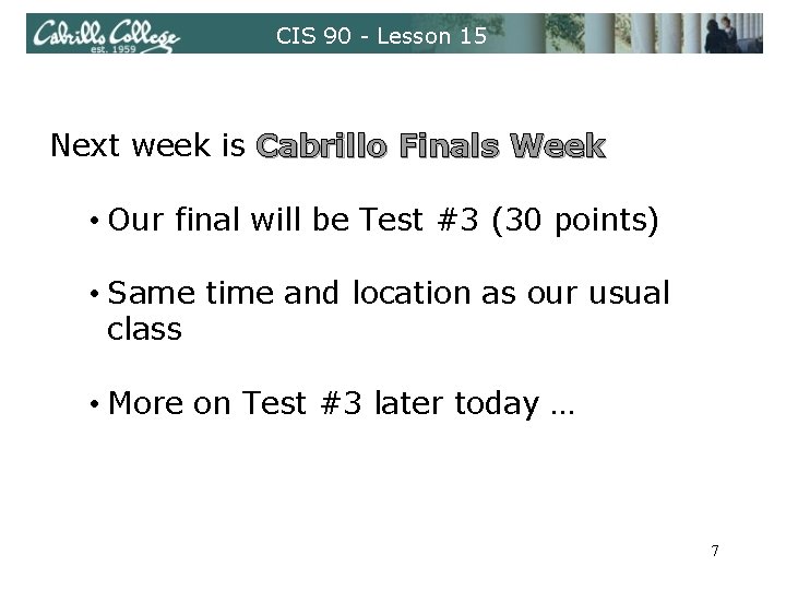 CIS 90 - Lesson 15 Next week is Cabrillo Finals Week • Our final