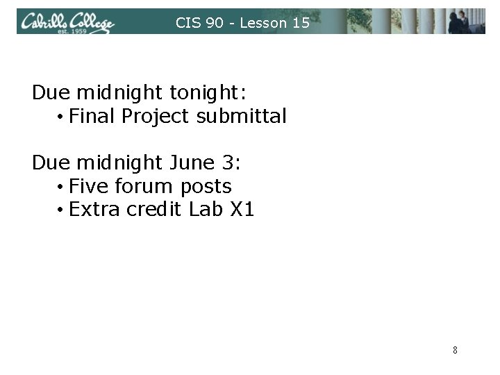 CIS 90 - Lesson 15 Due midnight tonight: • Final Project submittal Due midnight