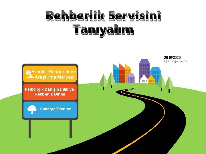 Rehberlik Servisini Tanıyalım 2019/2020 Eğitim-öğretim Yılı Erenler Rehberlik ve Araştırma Merkezi Psikolojik Danışmanlık ve