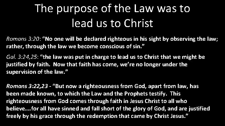 The purpose of the Law was to lead us to Christ Romans 3: 20: