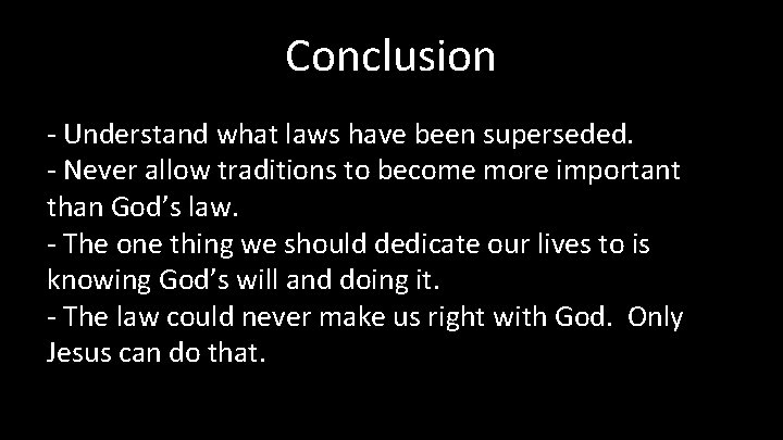 Conclusion - Understand what laws have been superseded. - Never allow traditions to become