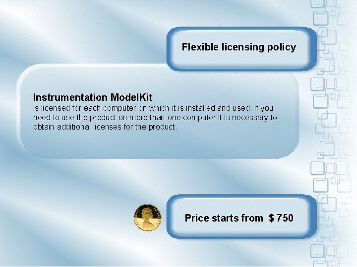 Flexible licensing policy Instrumentation Model. Kit is licensed for each computer on which it