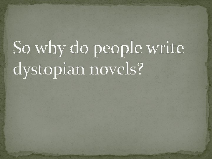 So why do people write dystopian novels? 