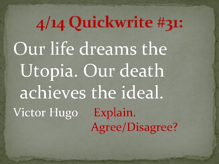 4/14 Quickwrite #31: Our life dreams the Utopia. Our death achieves the ideal. Victor