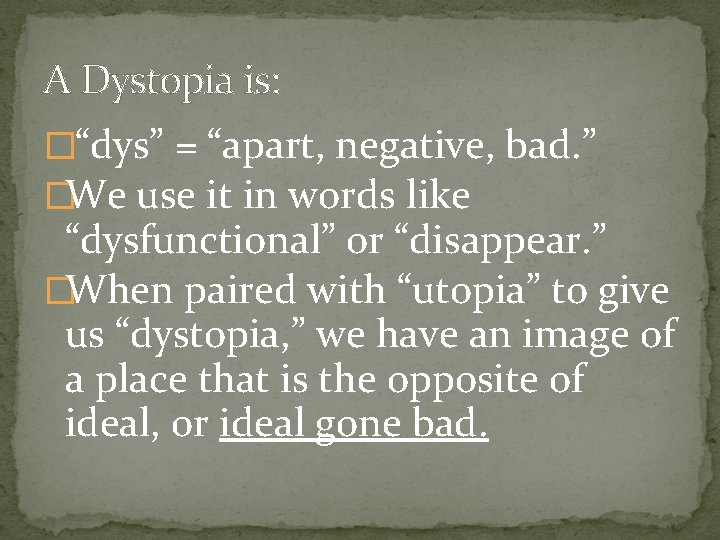 A Dystopia is: �“dys” = “apart, negative, bad. ” �We use it in words