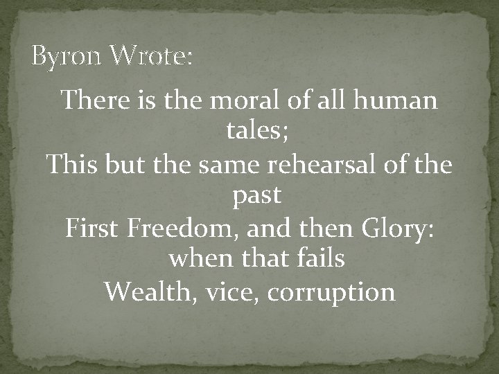 Byron Wrote: There is the moral of all human tales; This but the same