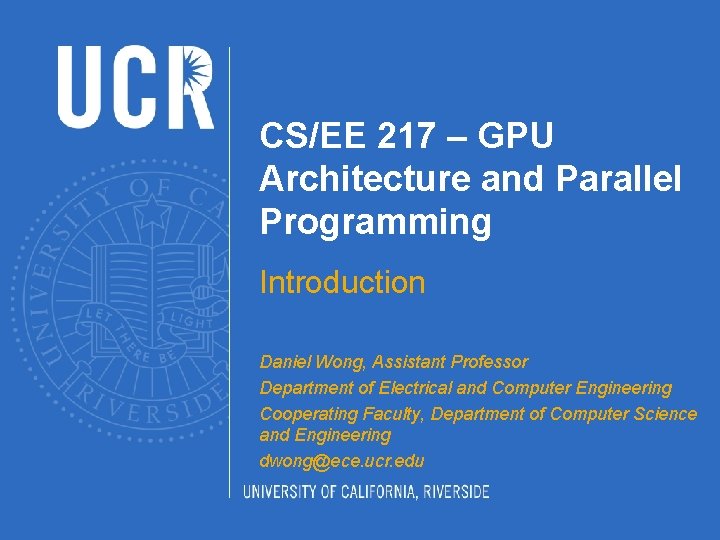 CS/EE 217 – GPU Architecture and Parallel Programming Introduction Daniel Wong, Assistant Professor Department