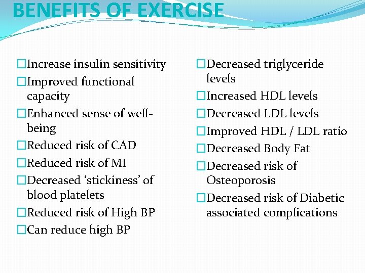 BENEFITS OF EXERCISE �Increase insulin sensitivity �Improved functional capacity �Enhanced sense of wellbeing �Reduced