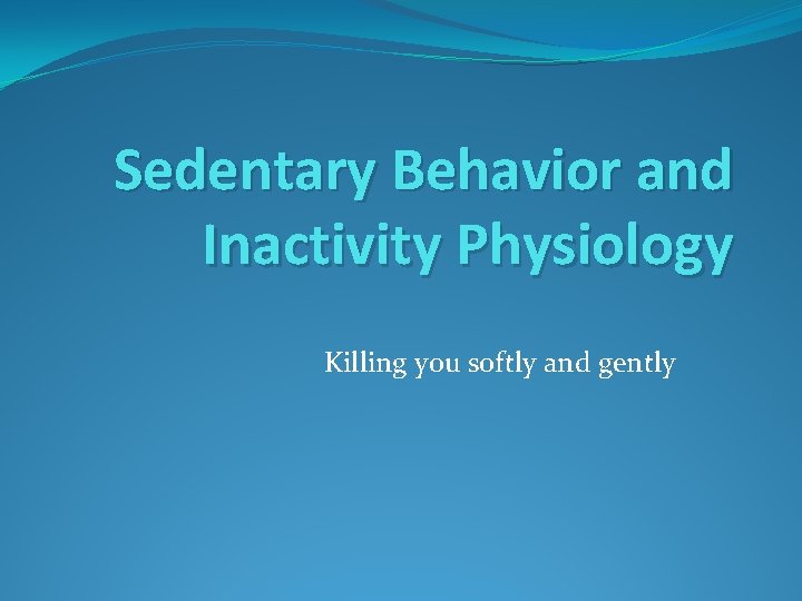 Sedentary Behavior and Inactivity Physiology Killing you softly and gently 