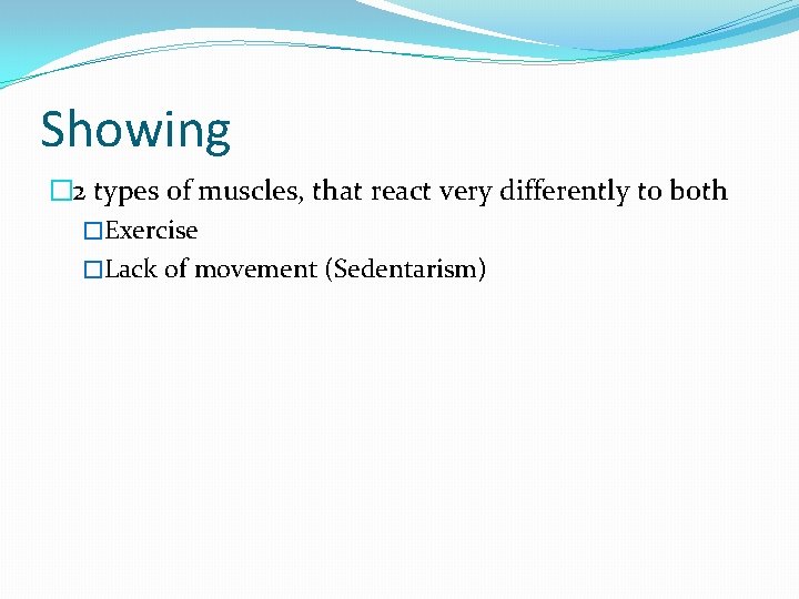 Showing � 2 types of muscles, that react very differently to both �Exercise �Lack