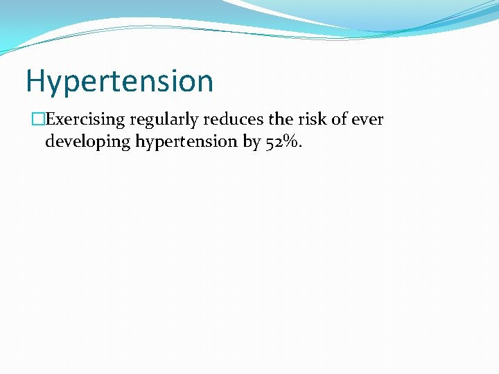 Hypertension �Exercising regularly reduces the risk of ever developing hypertension by 52%. 