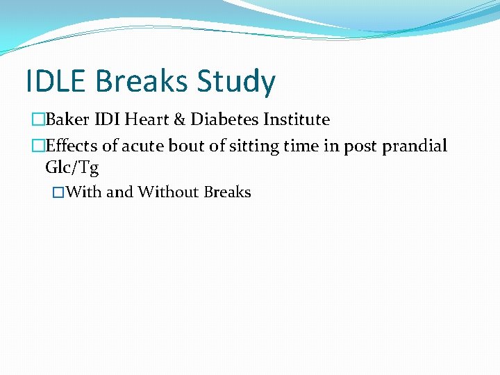 IDLE Breaks Study �Baker IDI Heart & Diabetes Institute �Effects of acute bout of