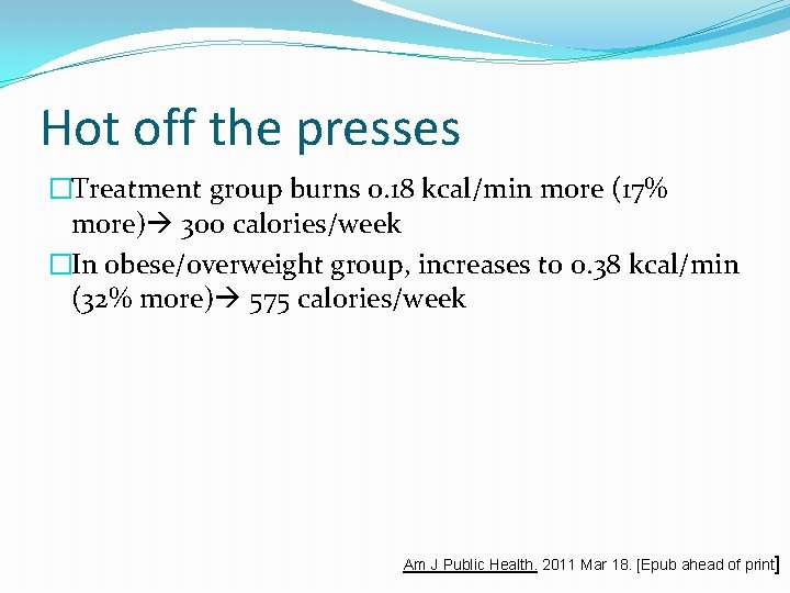 Hot off the presses �Treatment group burns 0. 18 kcal/min more (17% more) 300