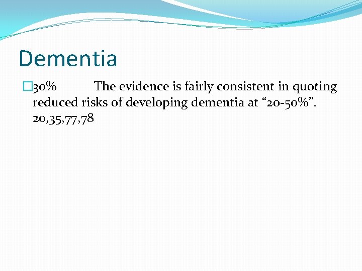 Dementia � 30% The evidence is fairly consistent in quoting reduced risks of developing