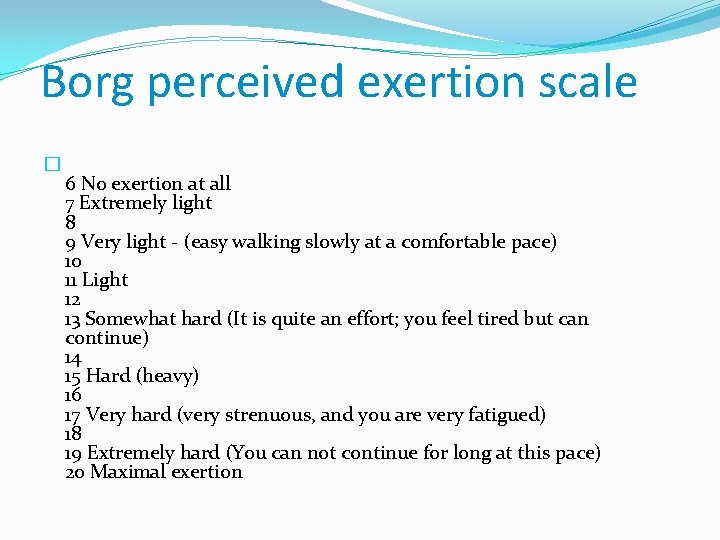 Borg perceived exertion scale � 6 No exertion at all 7 Extremely light 8