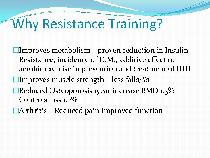 Why Resistance Training? �Improves metabolism – proven reduction in Insulin Resistance, incidence of D.