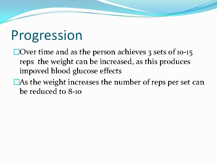 Progression �Over time and as the person achieves 3 sets of 10 -15 reps