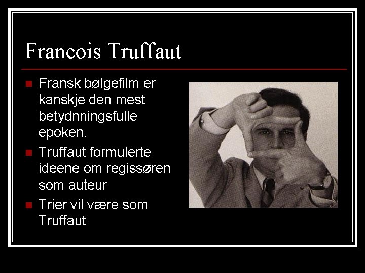 Francois Truffaut n n n Fransk bølgefilm er kanskje den mest betydnningsfulle epoken. Truffaut