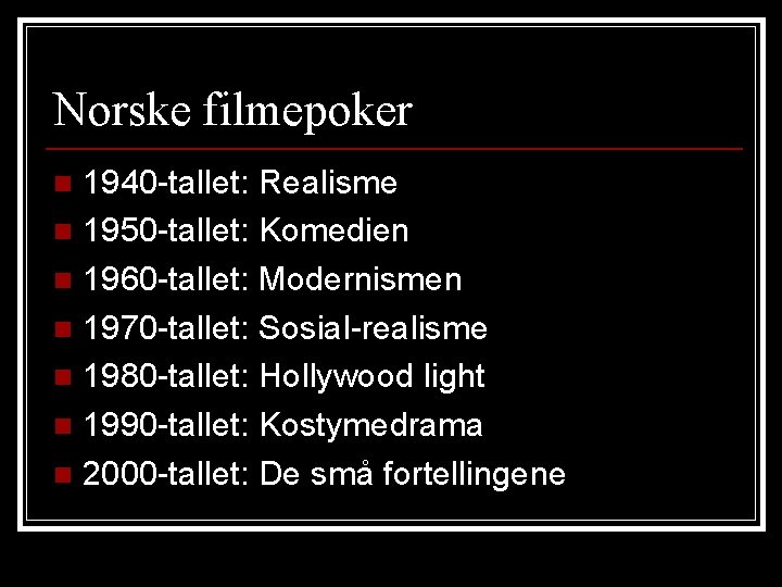 Norske filmepoker 1940 -tallet: Realisme n 1950 -tallet: Komedien n 1960 -tallet: Modernismen n