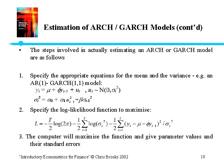 Estimation of ARCH / GARCH Models (cont’d) • The steps involved in actually estimating