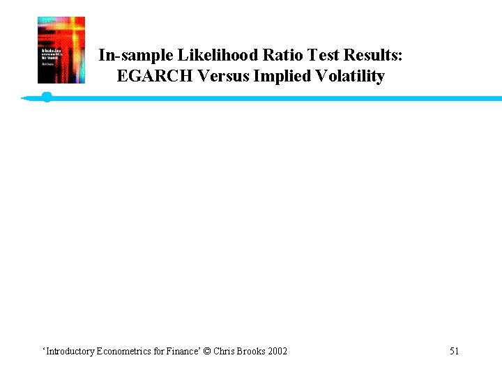 In-sample Likelihood Ratio Test Results: EGARCH Versus Implied Volatility ‘Introductory Econometrics for Finance’ ©