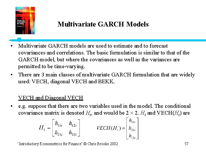 Multivariate GARCH Models • Multivariate GARCH models are used to estimate and to forecast