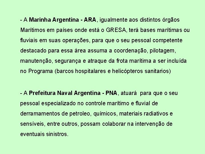 - A Marinha Argentina - ARA, igualmente aos distintos órgãos Marítimos em países onde