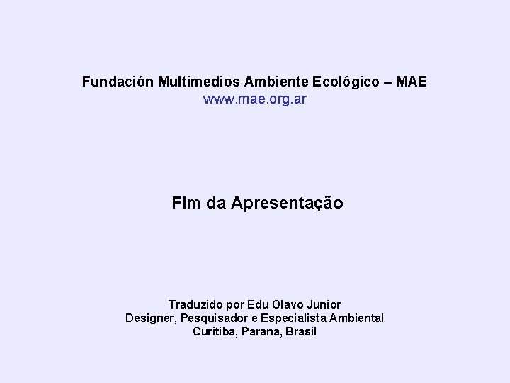 Fundación Multimedios Ambiente Ecológico – MAE www. mae. org. ar Fim da Apresentação Traduzido