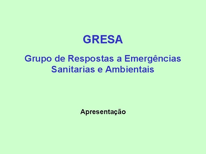 GRESA Grupo de Respostas a Emergências Sanitarias e Ambientais Apresentação 