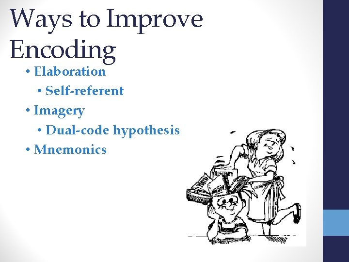 Ways to Improve Encoding • Elaboration • Self-referent • Imagery • Dual-code hypothesis •