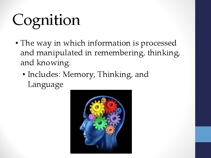 Cognition • The way in which information is processed and manipulated in remembering, thinking,