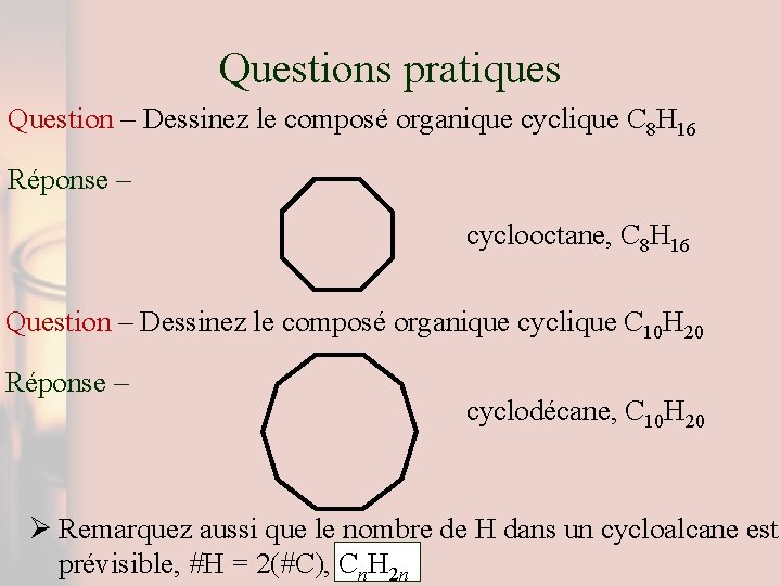 Questions pratiques Question – Dessinez le composé organique cyclique C 8 H 16 Réponse