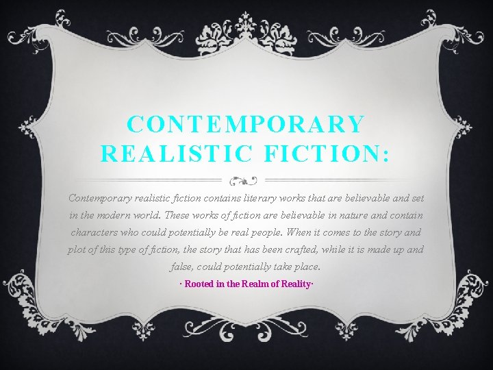 CONTEMPORARY REALISTIC FICTION: Contemporary realistic fiction contains literary works that are believable and set