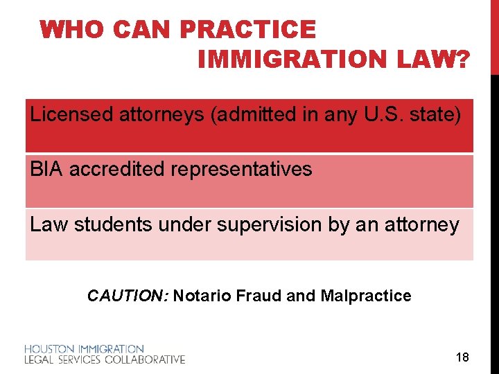 WHO CAN PRACTICE IMMIGRATION LAW? Licensed attorneys (admitted in any U. S. state) BIA
