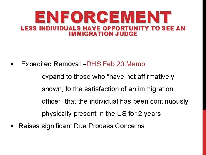 ENFORCEMENT LESS INDIVIDUALS HAVE OPPORTUNITY TO SEE AN IMMIGRATION JUDGE • Expedited Removal –DHS