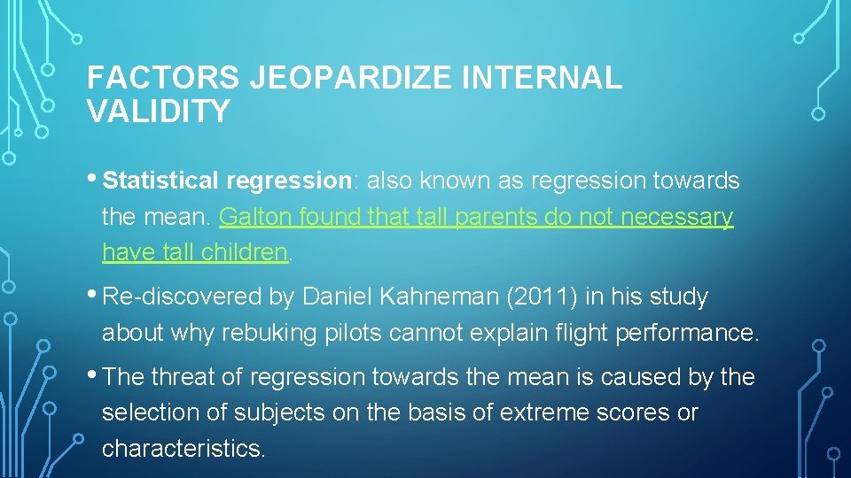 FACTORS JEOPARDIZE INTERNAL VALIDITY • Statistical regression: also known as regression towards the mean.