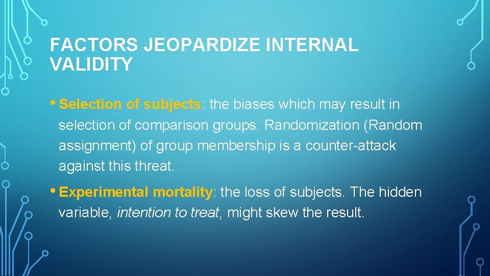 FACTORS JEOPARDIZE INTERNAL VALIDITY • Selection of subjects: the biases which may result in