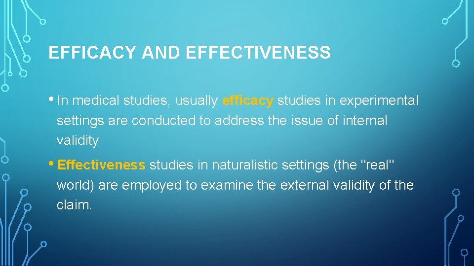EFFICACY AND EFFECTIVENESS • In medical studies, usually efficacy studies in experimental settings are