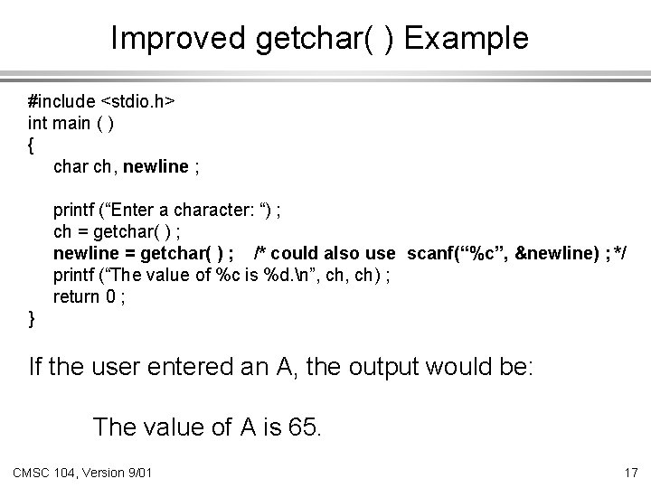 Improved getchar( ) Example #include <stdio. h> int main ( ) { char ch,