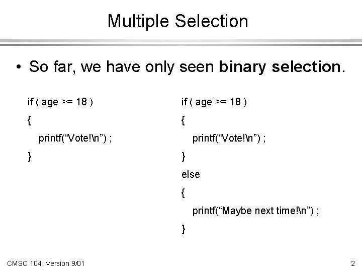 Multiple Selection • So far, we have only seen binary selection. if ( age