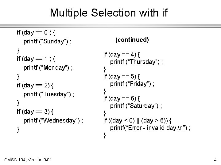 Multiple Selection with if if (day == 0 ) { printf (“Sunday”) ; }