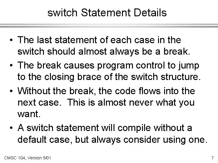 switch Statement Details • The last statement of each case in the switch should