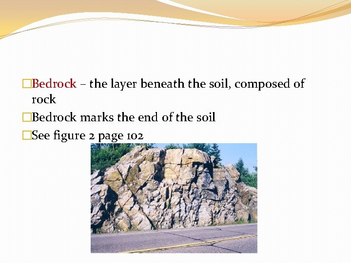 �Bedrock – the layer beneath the soil, composed of rock �Bedrock marks the end