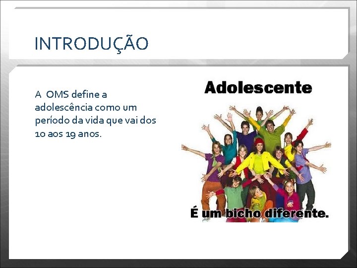 INTRODUÇÃO A OMS define a adolescência como um período da vida que vai dos