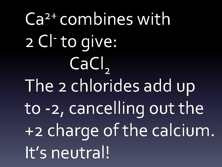 2+ Ca combines 2 Cl with to give: Ca. Cl 2 The 2 chlorides