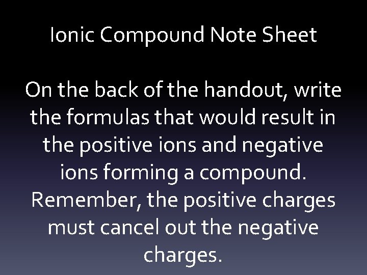 Ionic Compound Note Sheet On the back of the handout, write the formulas that