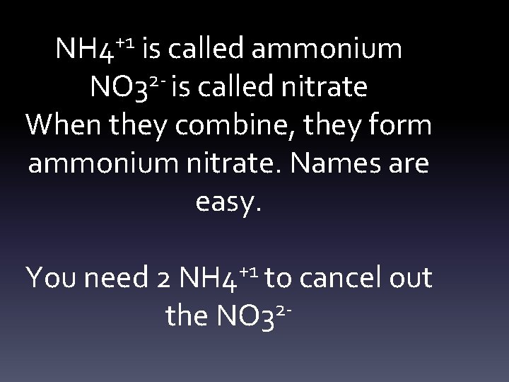 NH 4+1 is called ammonium NO 32 - is called nitrate When they combine,