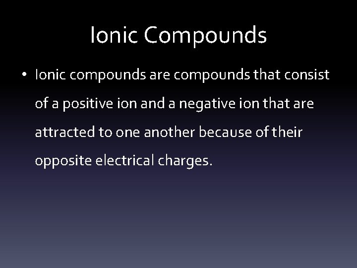 Ionic Compounds • Ionic compounds are compounds that consist of a positive ion and